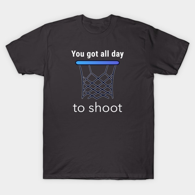 You Got All Day To Shoot T-Shirt by Godynagrit
